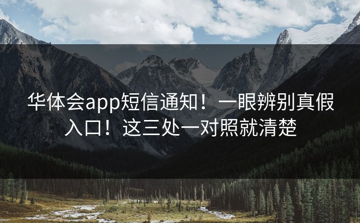 华体会app短信通知！一眼辨别真假入口！这三处一对照就清楚