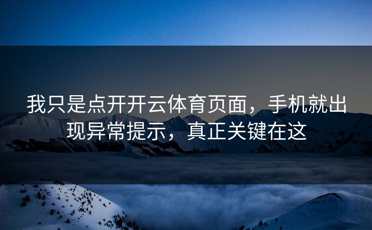 我只是点开开云体育页面，手机就出现异常提示，真正关键在这